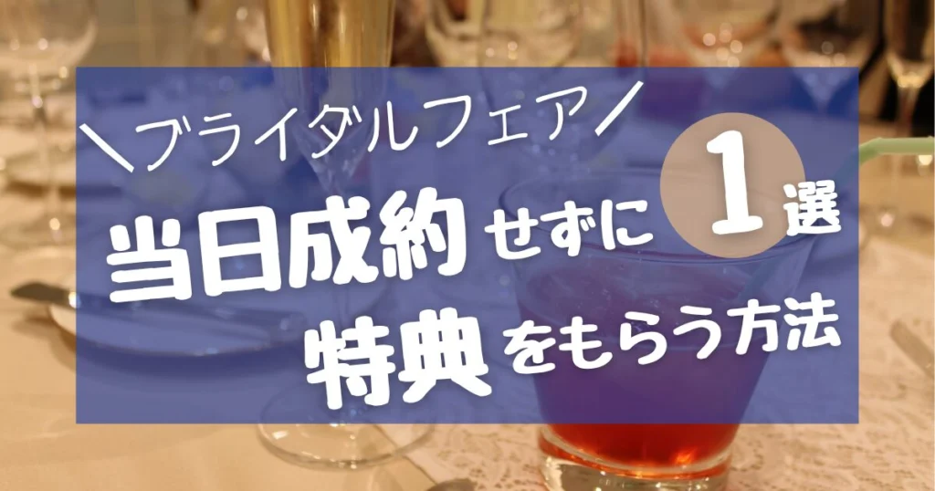 【1選】ブライダルフェア当日成約せずに特典をもらう方法!