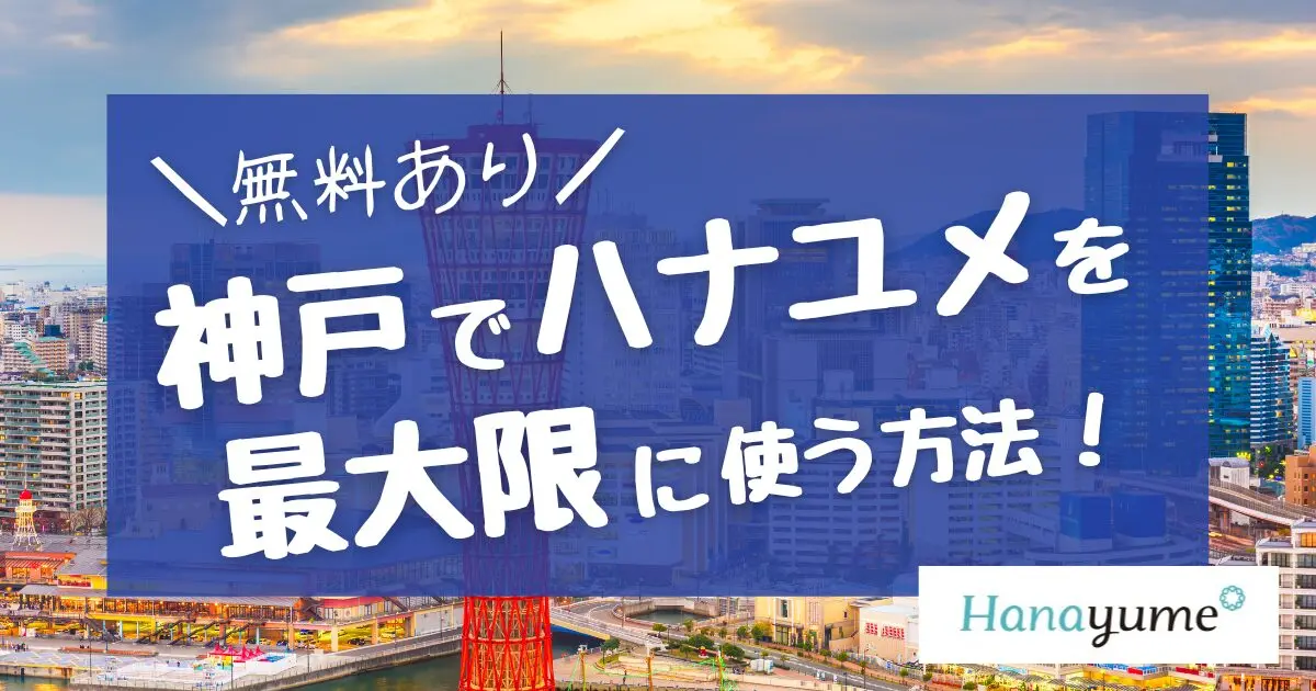 【6万円もらえる】神戸でハナユメを最大限に活用する方法を伝授!