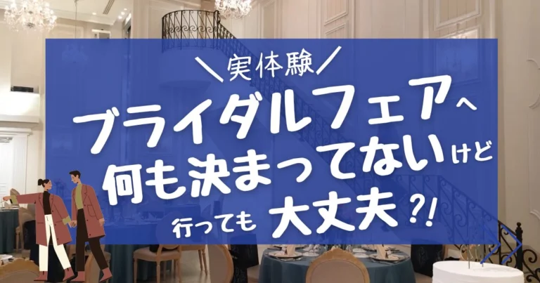 ブライダルフェア何も決まってないけど行って大丈夫？不安が消える3つの理由【体験談】
