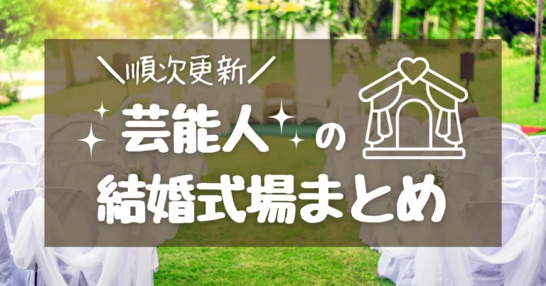 【最新】結婚した芸能人と結婚式場一覧|2024〜2026年最新まとめ