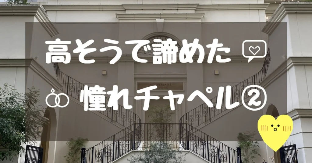 高そうで諦めた憧れチャペル②